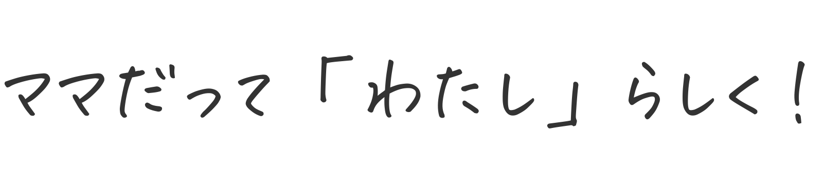 ママだってわたしらしく！