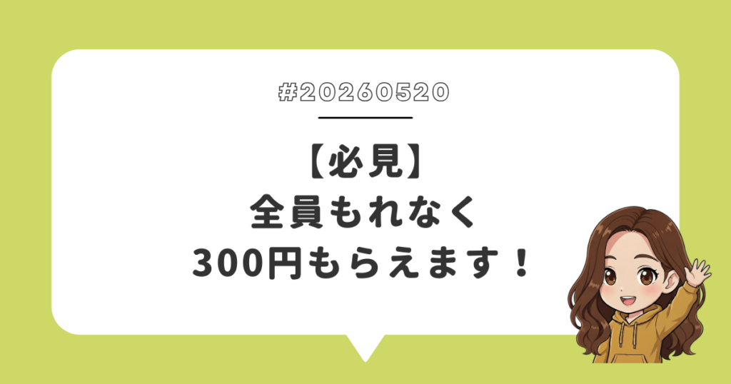 【必見】全員もれなく300円もらえます！