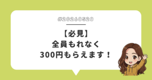 【必見】全員もれなく300円もらえます！