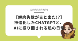 【解約失敗が吉と出た！？】神進化したChatGPTと、AIに振り回される私の日常