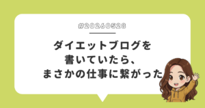 ダイエットブログを書いていたら、まさかの仕事に繋がった