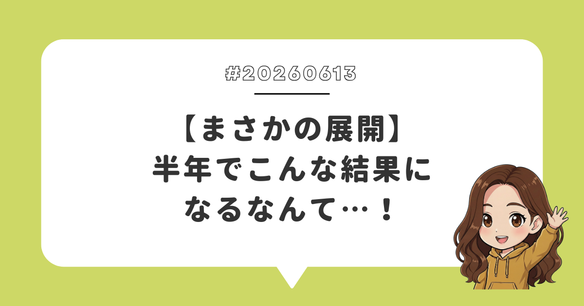 【まさかの展開】半年でこんな結果になるなんて…！